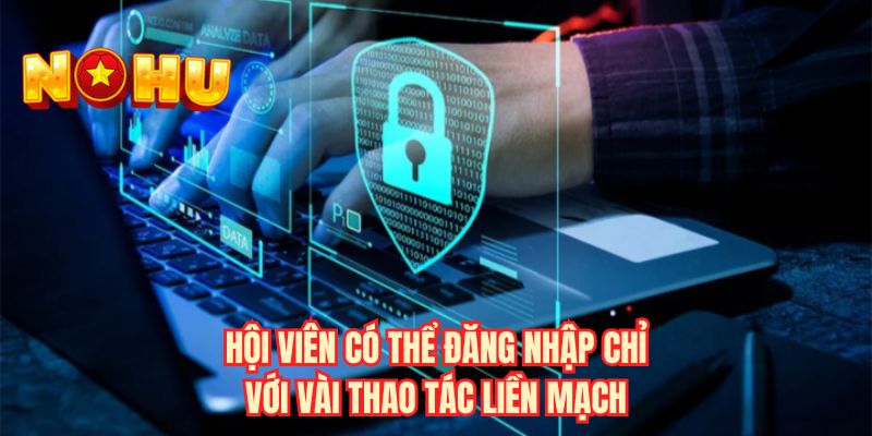 Hội viên có thể đăng nhập chỉ với vài thao tác liền mạch