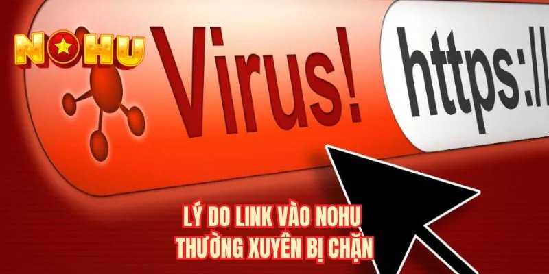Lý do link vào NOHU thường xuyên bị chặn