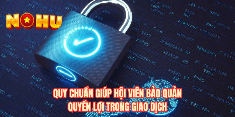 Quy chuẩn giúp hội viên bảo quản quyền lợi trong giao dịch