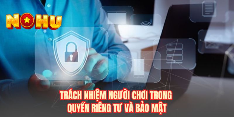 Trách nhiệm người chơi trong quyền riêng tư và bảo mật